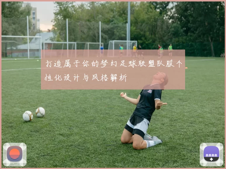 打造属于你的梦幻足球联盟队服个性化设计与风格解析