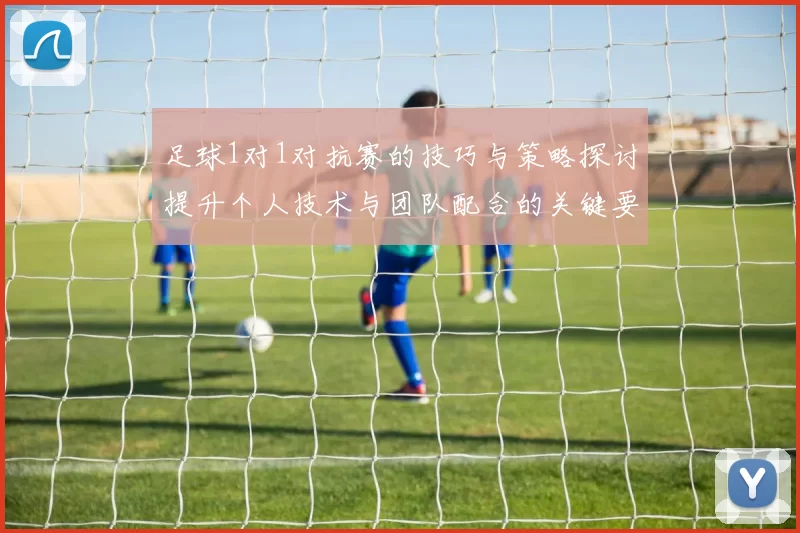 足球1对1对抗赛的技巧与策略探讨提升个人技术与团队配合的关键要素